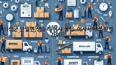 의성군 단밀면 생송리 이사 꿀팁🍯 & 이사서비스 완벽 가이드!